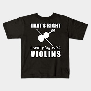 Fiddling with Humor: That's Right, I Still Play with Violins Tee! String Along the Laughter! Kids T-Shirt